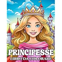 Principesse Libro da Colorare: 50 Immagini Uniche per Stimolare la Vostra Immaginazione (Italian Edition)