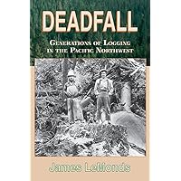 Deadfall: Generations of Logging in the Pacific Northwest Deadfall: Generations of Logging in the Pacific Northwest Paperback