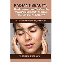 Radiant Beauty: The comprehensive handbook to Nourishing skin,Hair and Nail through Diet and Beauty: The essential Nutrients beyond beauty Radiant Beauty: The comprehensive handbook to Nourishing skin,Hair and Nail through Diet and Beauty: The essential Nutrients beyond beauty Kindle Paperback