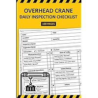 Overhead Crane Daily Inspection Checklist: Overhead Crane Pre-Start Inspection Report Book | Safety and Maintenance Inspection Forms for Bridge Cranes