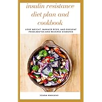 Insulin Resistance Diet Plan And Cookbook: Lose Weight, Manage PCOS , And Prevent Prediabetes And Reverse Diabetes