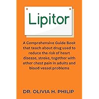 Lipitor : A comprehensive Guide Book that teach about drug used to reduce the risk of heart disease, stroke, together with other chest pain in adults and blood vessel problems Lipitor : A comprehensive Guide Book that teach about drug used to reduce the risk of heart disease, stroke, together with other chest pain in adults and blood vessel problems Kindle Paperback