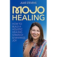 MOJO Healing: HOW TO BUILD A HOLISTIC HEALING STRATEGY & MAXIMIZE JOY MOJO Healing: HOW TO BUILD A HOLISTIC HEALING STRATEGY & MAXIMIZE JOY Paperback Kindle