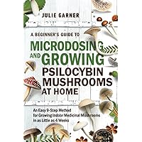 A Beginner’s Guide To Microdosing and Growing Psilocybin Mushrooms At Home: An Easy 9-Step Method for Growing Indoor Medicinal Mushrooms in as Little as 4 Weeks A Beginner’s Guide To Microdosing and Growing Psilocybin Mushrooms At Home: An Easy 9-Step Method for Growing Indoor Medicinal Mushrooms in as Little as 4 Weeks Paperback Audible Audiobook Kindle