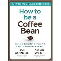 How to Be a Coffee Bean: 111 Life-Changing Ways to Create Positive Change (Jon Gordon) How to Be a Coffee Bean: 111 Life-Changing Ways to Create Positive Change (Jon Gordon) Hardcover Audible Audiobook Kindle Audio CD