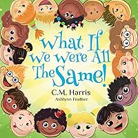 What If We Were All The Same!: A Children's Rhyming Book About Ethnic Diversity and Inclusion What If We Were All The Same!: A Children's Rhyming Book About Ethnic Diversity and Inclusion Paperback Kindle Hardcover