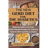 THE NEW GERD DIET FOR THE DIABETICS: Ultimate Guide to No Fuss GERD-Friendly Recipes for Diabetes Patients With Gastritis problems THE NEW GERD DIET FOR THE DIABETICS: Ultimate Guide to No Fuss GERD-Friendly Recipes for Diabetes Patients With Gastritis problems Paperback Kindle