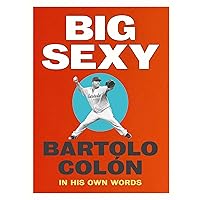 Big Sexy: Bartolo Colón: In His Own Words Big Sexy: Bartolo Colón: In His Own Words Kindle Hardcover Audible Audiobook Audio CD