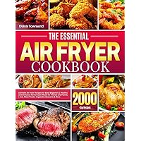The Essential Air Fryer Cookbook: Ultimate Air Fryer Recipes for Busy Beginners | Healthy and Delicious Homemade Meals for Friends and Family | Incl. Meat Poultry Vegetable Desserts & More The Essential Air Fryer Cookbook: Ultimate Air Fryer Recipes for Busy Beginners | Healthy and Delicious Homemade Meals for Friends and Family | Incl. Meat Poultry Vegetable Desserts & More Paperback