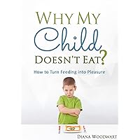 Why My Child Doesn't Eat?: How to Turn Feeding Into Pleasure (Parenting Children, Stress Free, A Parent's Guide, Children's Health) Why My Child Doesn't Eat?: How to Turn Feeding Into Pleasure (Parenting Children, Stress Free, A Parent's Guide, Children's Health) Kindle