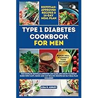 TYPE 1 DIABETES COOKBOOK FOR MEN: The Complete Dietitian-Approved Low Carb and Mouth-watering Guide with Tasty, Quick And Easy Healthy Recipes (14-Day Meal Plan Included) (Healthy Eating For Diabetes)