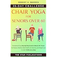 Chair Yoga For Seniors Over 60: 28-day Beginner, Intermediate, and Advanced Challenge to Improve Posture, Mobility, and Heart Health, and Lose Weight in ... (Wellness and Vitality Series for Seniors)