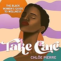 Take Care: The Black Women's Guide to Wellness Take Care: The Black Women's Guide to Wellness Audible Audiobook Hardcover Kindle Paperback