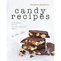 Decadent, Delightful Candy Recipes: Your Guided Trip to the Very Sweetest Treats! Decadent, Delightful Candy Recipes: Your Guided Trip to the Very Sweetest Treats! Kindle Paperback