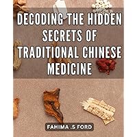 Decoding the Hidden Secrets of Traditional Chinese Medicine: Unlocking the Enigmatic Wisdom: Unveiling Ancient Secrets in Traditional Chinese Medicine