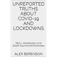 Unreported Truths about COVID-19 and Lockdowns: Part 1: Introduction and Death Counts and Estimates Unreported Truths about COVID-19 and Lockdowns: Part 1: Introduction and Death Counts and Estimates Kindle Paperback