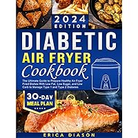 Diabetic Air Fryer Cookbook: The Ultimate Guide to Prepare Healthy Air Fryer Fried Dishes With Low Fat, Low Sugar, and Low Carb to Manage Type 1 and Type 2 Diabetes. Diabetic Air Fryer Cookbook: The Ultimate Guide to Prepare Healthy Air Fryer Fried Dishes With Low Fat, Low Sugar, and Low Carb to Manage Type 1 and Type 2 Diabetes. Paperback