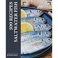 500 Saltwater Fish Recipes: A Saltwater Fish Cookbook You Will Need 500 Saltwater Fish Recipes: A Saltwater Fish Cookbook You Will Need Kindle Paperback