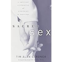 Sacred Sex: A Spiritual Celebration of Oneness in Marriage Sacred Sex: A Spiritual Celebration of Oneness in Marriage Paperback Kindle Hardcover