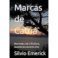 Marcas de Catuá: Morrendo com o Rio Doce, vivendo da nascente à foz (Portuguese Edition) Marcas de Catuá: Morrendo com o Rio Doce, vivendo da nascente à foz (Portuguese Edition) Hardcover Kindle Paperback