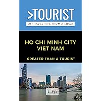 Greater Than a Tourist- Ho Chi Minh City Vietnam : 50 Travel Tips from a Local (Greater Than a Tourist Vietnam)