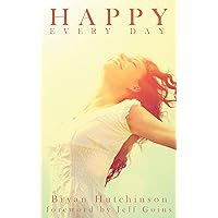 HAPPY EVERY DAY: 26 Simple and Effective Ways to Better Days that Work HAPPY EVERY DAY: 26 Simple and Effective Ways to Better Days that Work Kindle