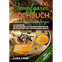 XXL Dampfgarer Kochbuch für Anfänger: Lass Dampf ab! Mit 160+ leckeren und gesunden Rezepten für den Dampfgarer. Inkl. Dampfbackofen Rezepte (German Edition) XXL Dampfgarer Kochbuch für Anfänger: Lass Dampf ab! Mit 160+ leckeren und gesunden Rezepten für den Dampfgarer. Inkl. Dampfbackofen Rezepte (German Edition) Kindle Hardcover Paperback