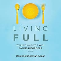 Living Full: Winning My Battles with Eating Disorders Living Full: Winning My Battles with Eating Disorders Audible Audiobook Paperback Kindle MP3 CD