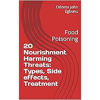 20 Nourishment Harming Threats: Types, Side effects, Treatment: Food Poisoning (Global Health Issues Book 1)