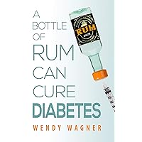 A Bottle of Rum Can Cure Diabetes: A Type One Diabetic Memoir A Bottle of Rum Can Cure Diabetes: A Type One Diabetic Memoir Kindle
