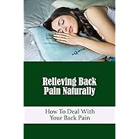 Relieving Back Pain Naturally: How To Deal With Your Back Pain