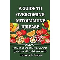 A Guide to Overcoming Autoimmune Disease: Preventing and reversing chronic symptoms with nutritious foods A Guide to Overcoming Autoimmune Disease: Preventing and reversing chronic symptoms with nutritious foods Kindle Paperback