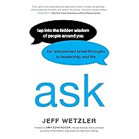Ask: Tap Into the Hidden Wisdom of People Around You for Unexpected Breakthroughs In Leadership and Life Ask: Tap Into the Hidden Wisdom of People Around You for Unexpected Breakthroughs In Leadership and Life Hardcover Audible Audiobook Kindle