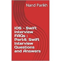 iOS - Swift Interview FAQs : Part4: Swift Interview Questions and Answers iOS - Swift Interview FAQs : Part4: Swift Interview Questions and Answers Kindle Paperback