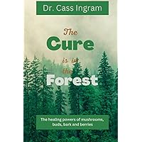 The Cure Is in the Forest: The Healing Powers of Wild Chaga Mushroom, Birch Bark, and Poplar Buds--The Forest's Most Powerful Natural Medicines The Cure Is in the Forest: The Healing Powers of Wild Chaga Mushroom, Birch Bark, and Poplar Buds--The Forest's Most Powerful Natural Medicines Paperback Kindle