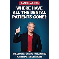 Where Have All the dental Patients Gone?: The complete guide to retaining your practice's patients Where Have All the dental Patients Gone?: The complete guide to retaining your practice's patients Kindle Paperback