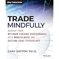 Trade Mindfully: Achieve Your Optimum Trading Performance with Mindfulness and Cutting-Edge Psychology (Wiley Trading) Trade Mindfully: Achieve Your Optimum Trading Performance with Mindfulness and Cutting-Edge Psychology (Wiley Trading) Paperback Kindle