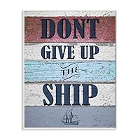 Stupell Home Décor Don’t Give Up The Ship Distressed Nautical Wood Wall Plaque Art, 10 x 0.5 x 15, Proudly Made in USA