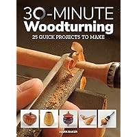 30-Minute Woodturning: 25 Quick Projects to Make 30-Minute Woodturning: 25 Quick Projects to Make Paperback Kindle