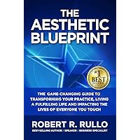 The Aesthetic Blueprint: The Game-changing Guide to Transforming Your Practice, Living a Fulfilling Life and Impacting the Lives of Everyone You Touch The Aesthetic Blueprint: The Game-changing Guide to Transforming Your Practice, Living a Fulfilling Life and Impacting the Lives of Everyone You Touch Kindle Paperback