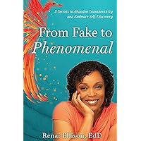 From Fake to Phenomenal: 8 Secrets to Abandon Inauthenticity and Embrace Self-Discovery From Fake to Phenomenal: 8 Secrets to Abandon Inauthenticity and Embrace Self-Discovery Paperback Kindle