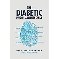 The Diabetic Muscle and Fitness Guide: How to Look, Feel and Perform Better as a Diabetic The Diabetic Muscle and Fitness Guide: How to Look, Feel and Perform Better as a Diabetic Paperback