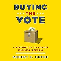 Buying the Vote: A History of Campaign Finance Reform Buying the Vote: A History of Campaign Finance Reform Audible Audiobook Paperback Kindle Hardcover