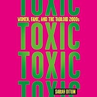 Toxic: Women, Fame, and the Tabloid 2000s Toxic: Women, Fame, and the Tabloid 2000s Audible Audiobook Hardcover Kindle Paperback