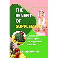 THE BENEFIT OF SUPPLEMENT: Gaining an advantage with diet supplement smoothies THE BENEFIT OF SUPPLEMENT: Gaining an advantage with diet supplement smoothies Kindle Paperback
