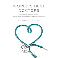 World's Best Doctors: How Good Old-Fashioned Manners Improve Patient Satisfaction and Can Lower Litigation Risk World's Best Doctors: How Good Old-Fashioned Manners Improve Patient Satisfaction and Can Lower Litigation Risk Kindle Paperback