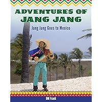 Adventures of Jang Jang: Jang Jang Goes to Mexico Adventures of Jang Jang: Jang Jang Goes to Mexico Hardcover Paperback