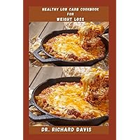 HEALTHY LOW CARB COOKBOOK FOR WEIGHT LOSS: Detailed Meal Plan For A Low Carb Diet Includes What To Eat, What To Avoid And Lots More