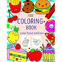 First Coloring Book: Cute Food Edition | Kawaii Food Coloring Book | Easy Coloring Pages For Kids | Collection of Fun, Original & Unique Cute Food Coloring Pages For Children 2-6
