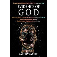 Evidence of God: Discover Spirituo-Scientific Proofs beyond Religions and Faith. Remove Confusion and Despair. Find a Sense of Meaning & Purpose in Life. (Spiritual Uplifting Books)